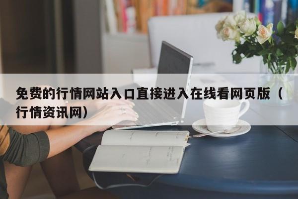 免费的行情网站入口直接进入在线看网页版（行情资讯网）